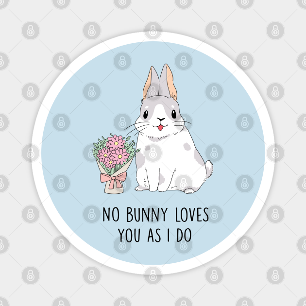 No Bunny Loves You As I Do - Bunny - Magnet | TeePublic