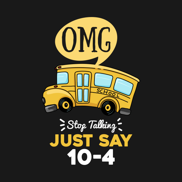 Funny School Bus Driver Gift | OMG Just Say 10-4 by TeePalma