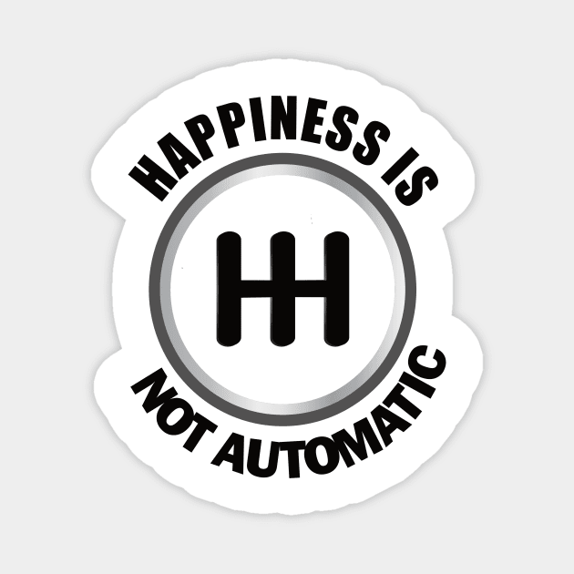 Happiness is Not Automatic..Save the manuals.. 3 Pedals Cars Lovers Magnet by DODG99