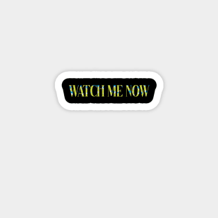 watch me now Magnet