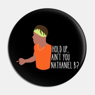 hold up, ain't you NATHANIEL B? Pin