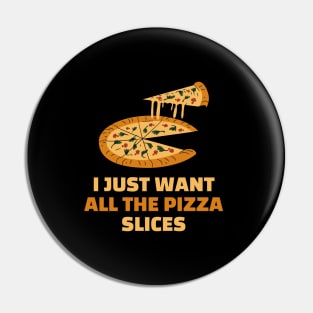 I just want all the pizza slices - funny pizza lover gift Pin