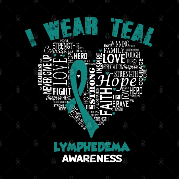 I Wear Teal For Lymphedema Awareness Faith Hope Love - Heart Ribbon Awareness by BoongMie