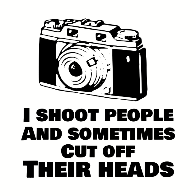 I shoot people and sometimes cut off their heads by cypryanus