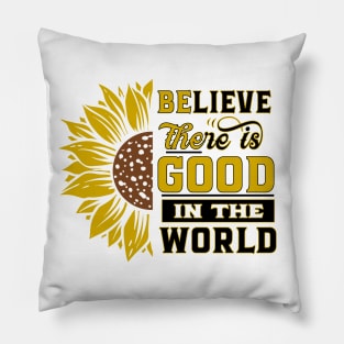 Believe there IS good in the world Sunflower Yellow Flowers gift Pillow