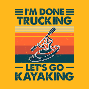 I'm done Trucking, Let's Go Kayaking T-Shirt