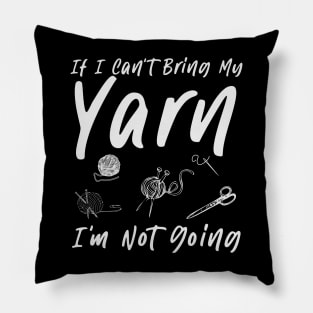 Knitting Knitter If I Can't Bring My Yarn I'm Not Going Pillow