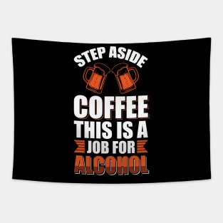 Step aside coffee this is a job for alcohol - Funny Hilarious Meme Satire Simple Black and White Beer Lover Gifts Presents Quotes Sayings Tapestry