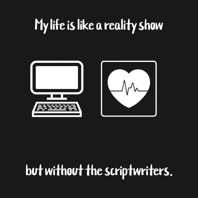 My life is like a reality show, but without the scriptwriters. by Crafty Career Creations