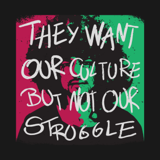 They want our culture but not our struggle T-Shirt