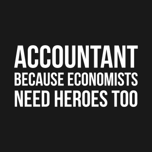 Accountant Because Economists Need Heroes Too T-Shirt