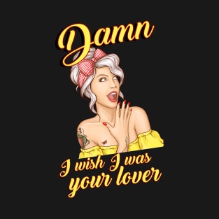 Damn I wish I was your lover T-Shirt