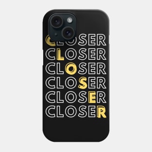 Closer - Closer - Closer Phone Case
