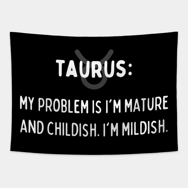 Taurus Zodiac signs quote - My problem is I'm mature and childish. I'm mildish Tapestry by Zodiac Outlet