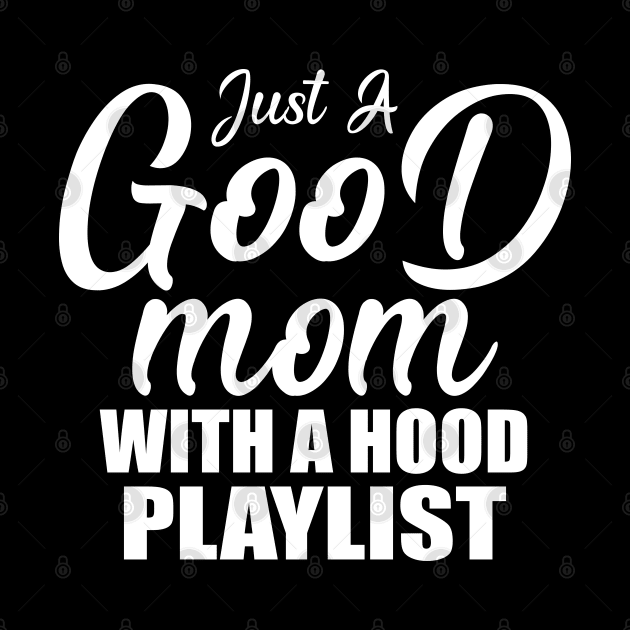 Just A Good Mom With A Hood Playlist Gift For Mother's Day by Teeartspace