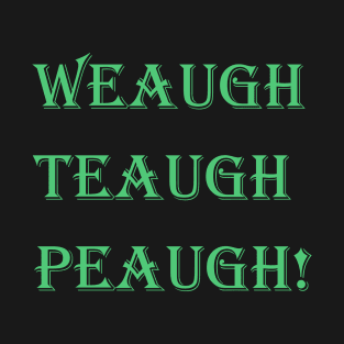 Weaugh Teaugh Peaugh! Power of Life magic words T-Shirt