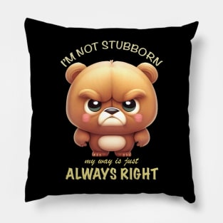 Bear I'm Not Stubborn My Way Is Just Always Right Cute Adorable Funny Quote Pillow