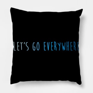 lets go everywhere Pillow