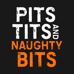 Pits, tits and naughty bits T-Shirt