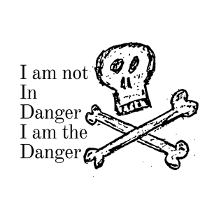 i am not in danger i am the danger T-Shirt