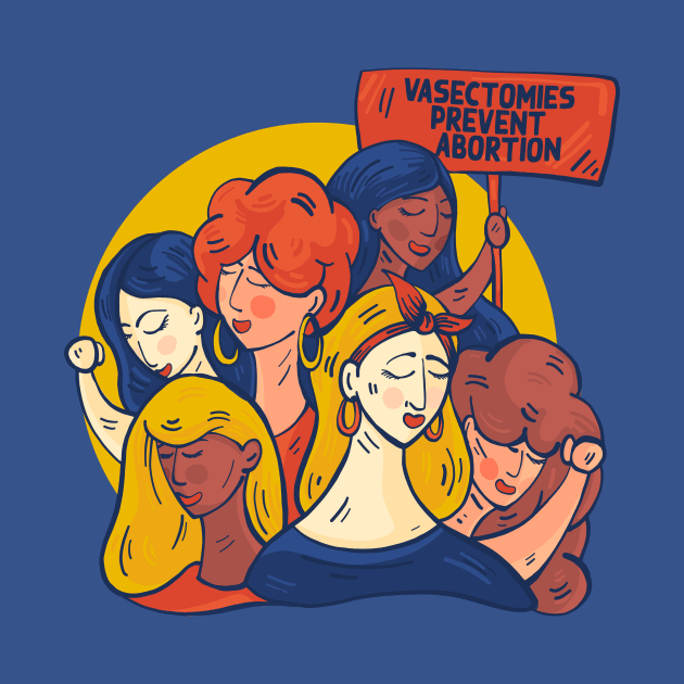 Vasectomies Prevent Abortion // Support Womens Rights // Defend Reproductive Freedom by SLAG_Creative