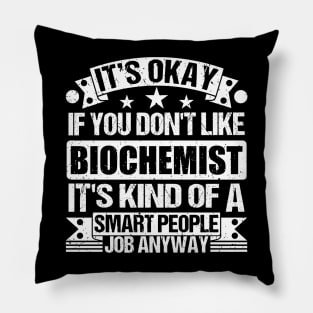 Biochemist lover It's Okay If You Don't Like Biochemist It's Kind Of A Smart People job Anyway Pillow