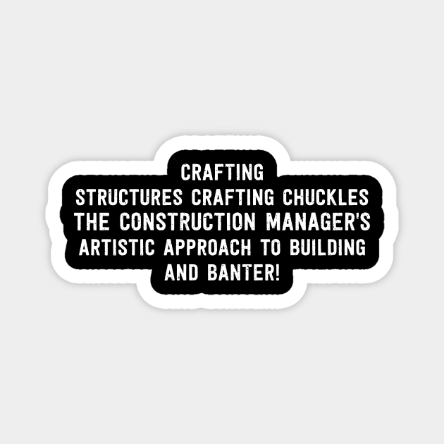 The Construction Manager's Artistic Approach to Building and Banter! Magnet by trendynoize