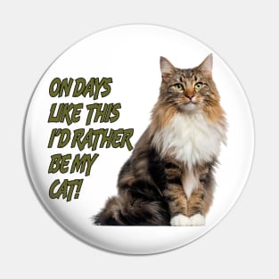 On Days Like This I'd Rather Be My Cat 1 Pin