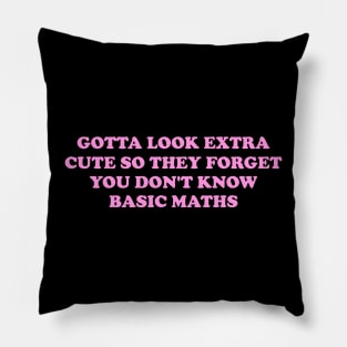 Gotta Look Extra Cute So They Forget You Don't Know Basic Maths - Y2K Unisex Pillow