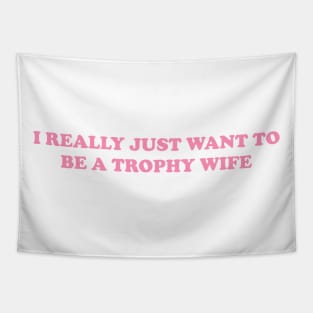 I really just want to be a trophy wife - Funny Y2K Unisex or Ladies T-Shirts, Long-Sleeve, Hoodies or Sweatshirts Tapestry