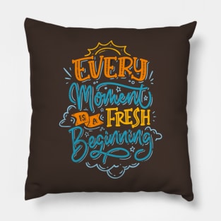 Every moment is a fresh beginning Pillow