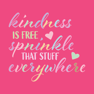 Kindness is Free Sprinkle that Stuff Everywhere T-Shirt