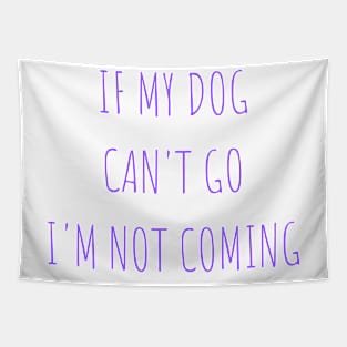 if my dog can't go i'm not coming Tapestry