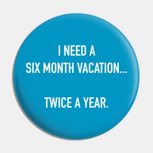 I Need A Six Month Vacation... Twice A Year. Pin