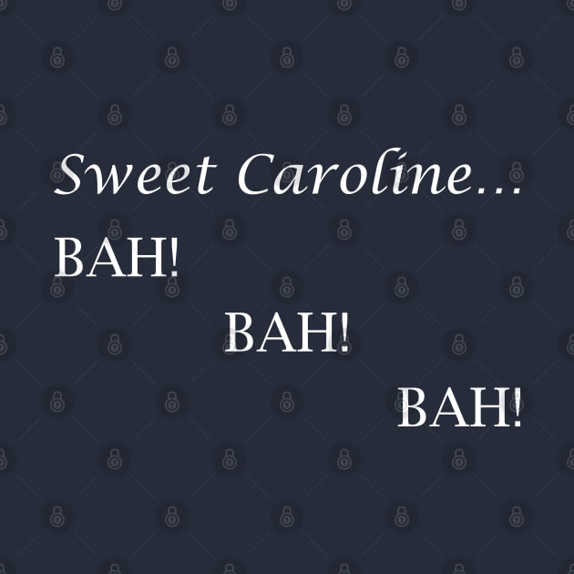 Sweet Caroline... BAH! BAH! BAH! - Neil Diamond - light text by lyricalshirts