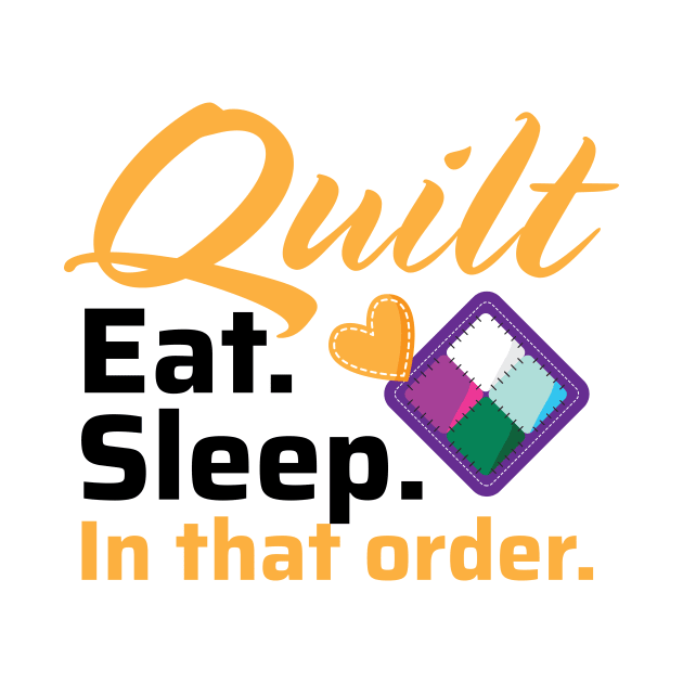 Quilt. Eat. Sleep. In That Order. - Light Colors by zeeshirtsandprints