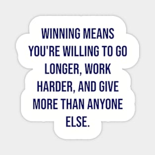 "Winning means you're willing to go longer, work harder, and give more than anyone else." - Vince Lombardi Magnet