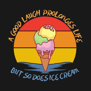 They say a good laugh prolonges life, but so does ice cream T-Shirt