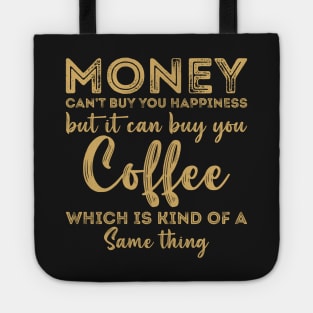 Money Cant Buy You Happiness But It Can Buy You Coffee Tote