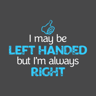 I May Be Left Handed But I'm Always Right Shirt T-Shirt