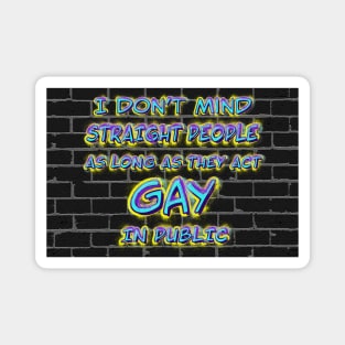 I Don’t Mind Straight People As Long As They Act Gay In Public Magnet