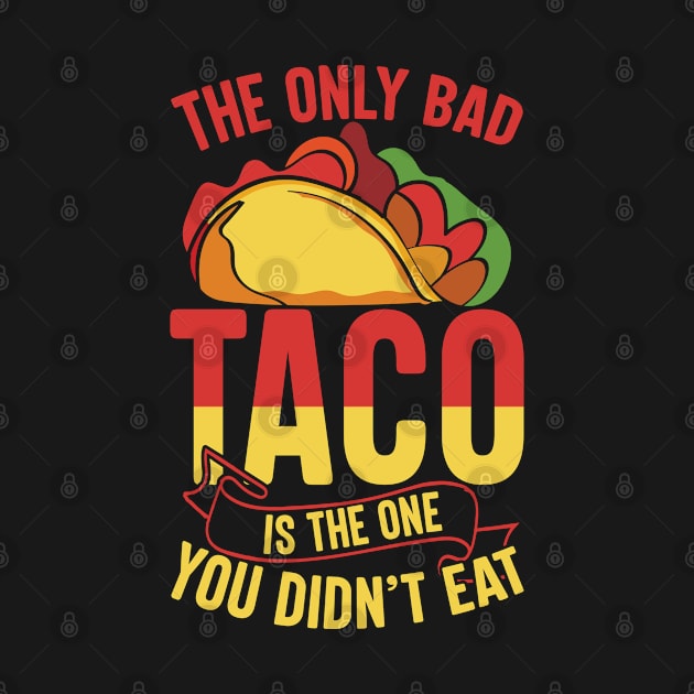 The only bad tacos is the one you didn't eat by Teefold