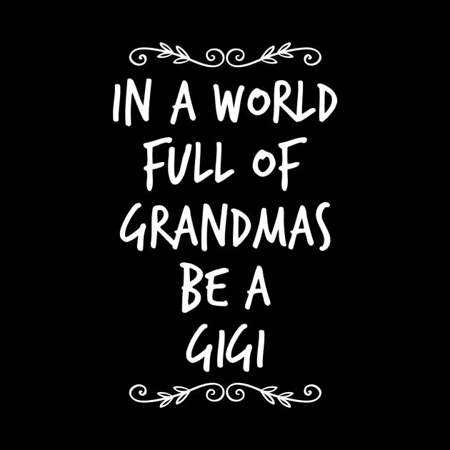 In A Full Of Grandmas Be a Gigi by Meme My Shirt Shop