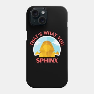 That's What You Sphinx | Sphinx Pun Phone Case