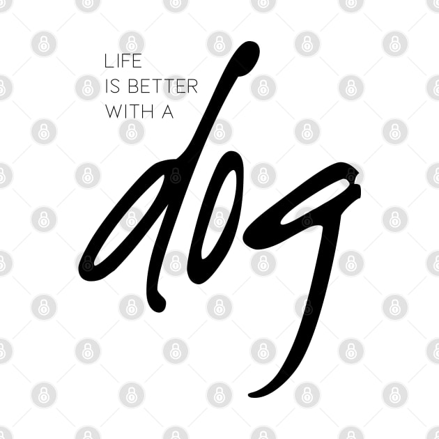 Life is better with a dog by DesignsandSmiles