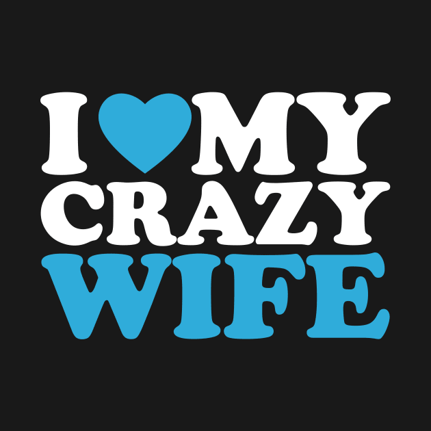 I Love My Crazy Wife by AnKa Art