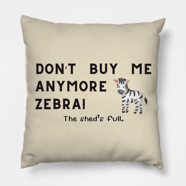 Don't buy me anymore Zebra! Pillow by Sandpod