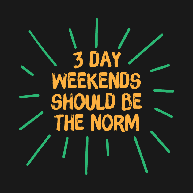3 Day Weekend Should Be The Norm by Teewyld