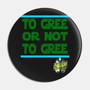 To Gree or Not to Gree Pin
