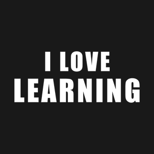 I love Learning - studying Gift T-Shirt